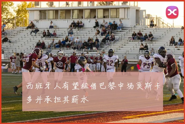 西班牙人有望租借巴黎中场莫斯卡多并承担其薪水